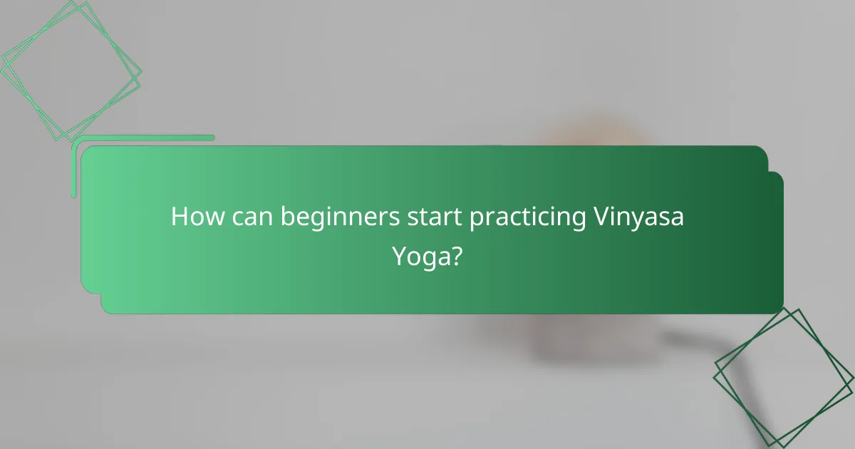 How can beginners start practicing Vinyasa Yoga?