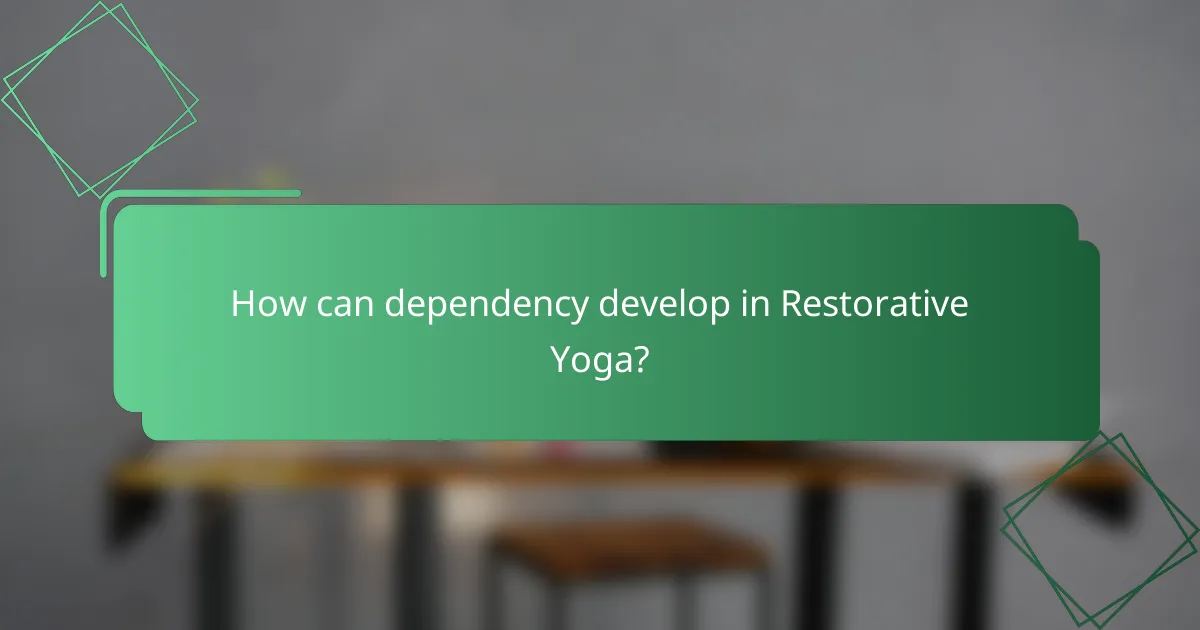 How can dependency develop in Restorative Yoga?