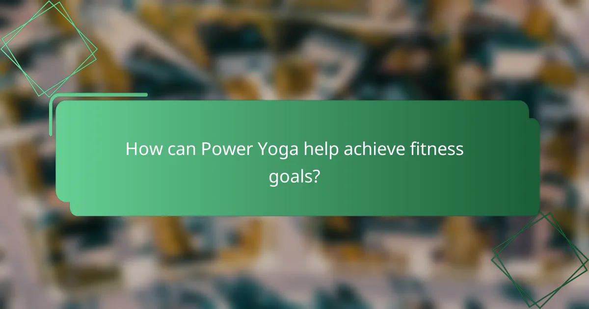 How can Power Yoga help achieve fitness goals?