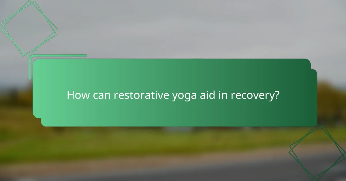 How can restorative yoga aid in recovery?