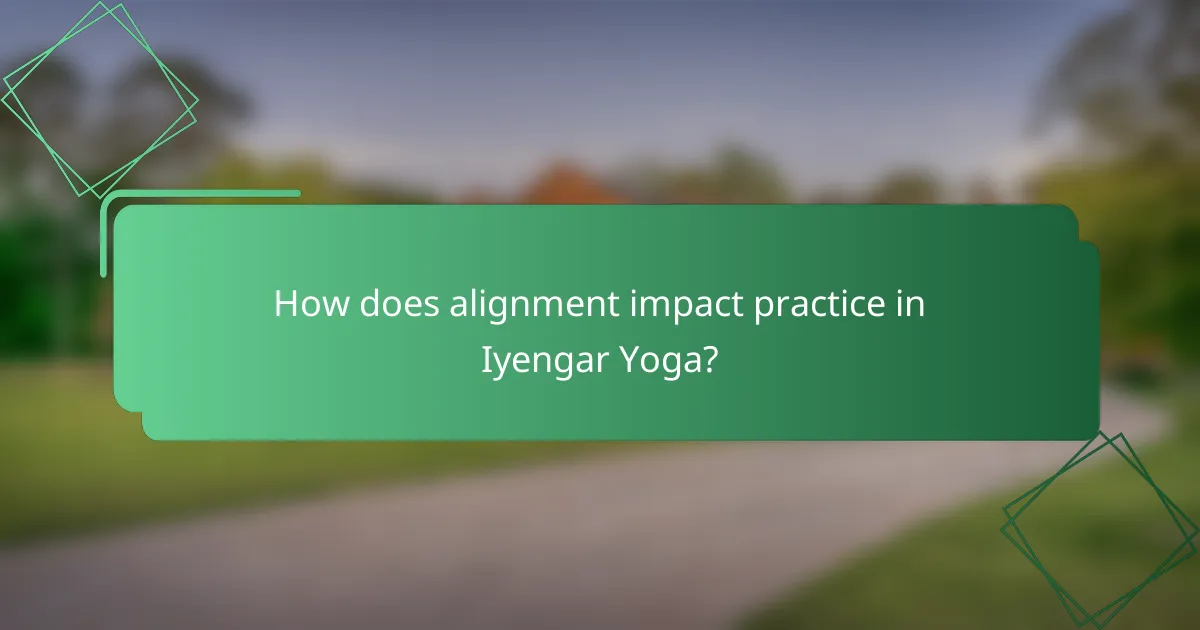 How does alignment impact practice in Iyengar Yoga?