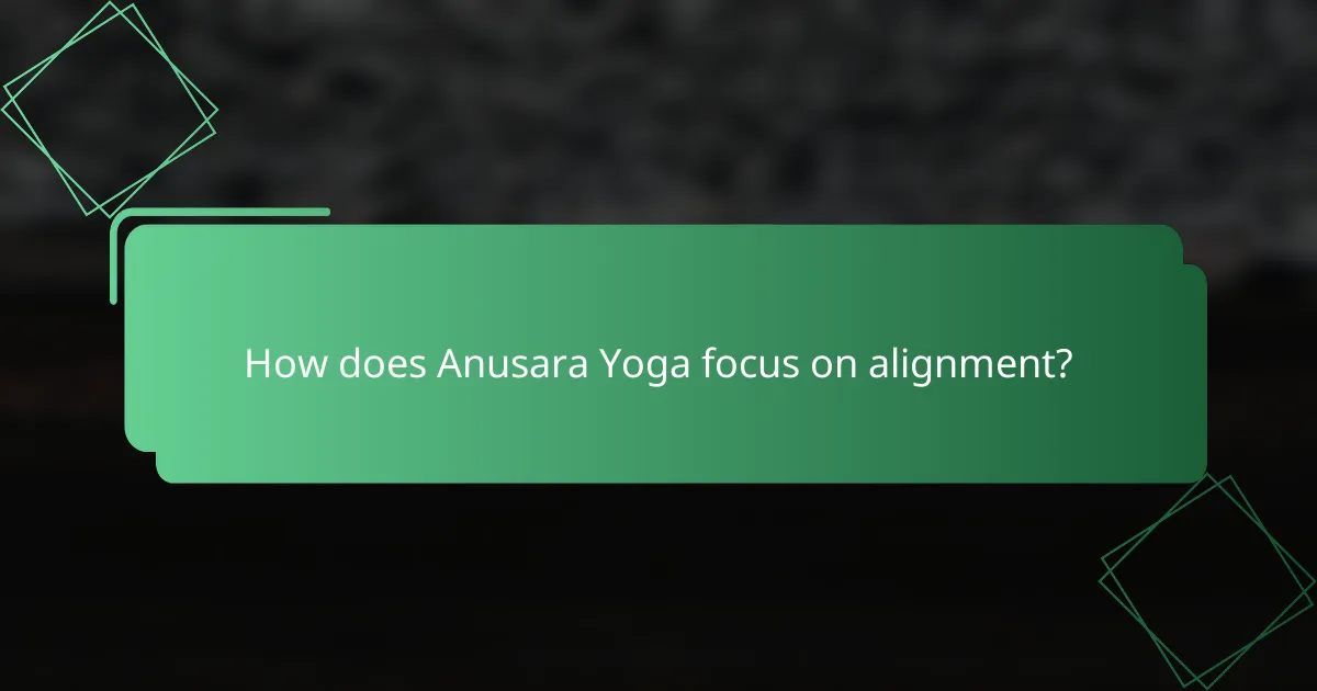 How does Anusara Yoga focus on alignment?