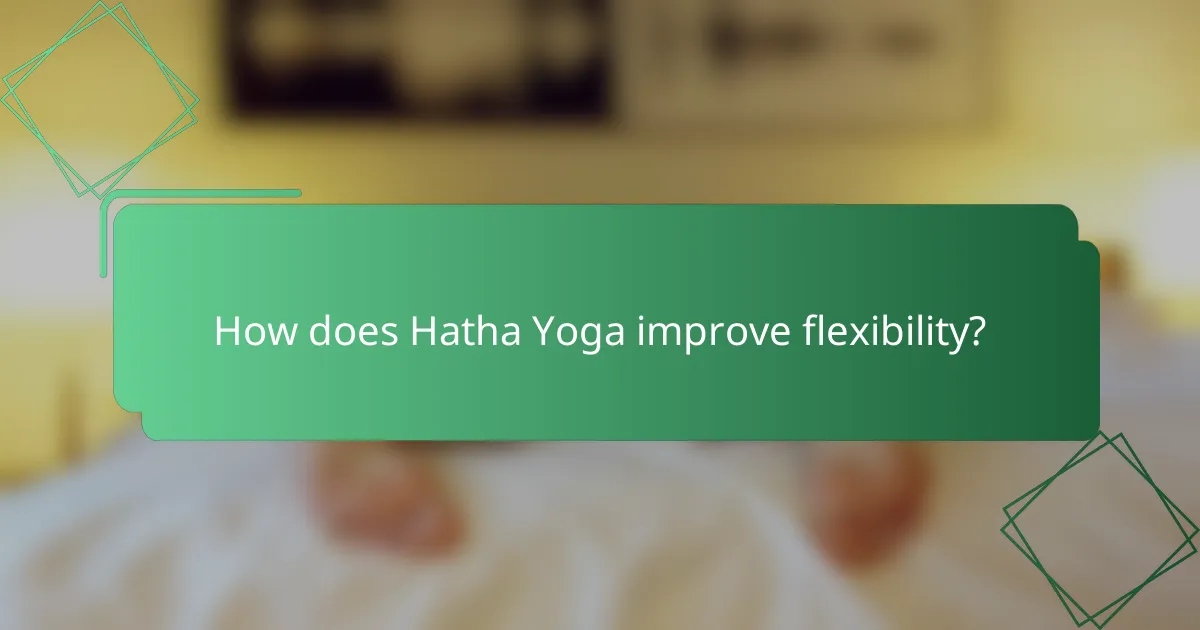 How does Hatha Yoga improve flexibility?