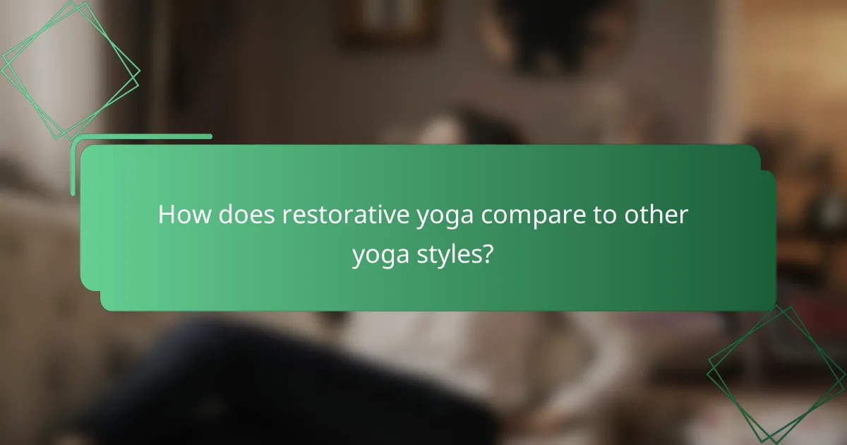 How does restorative yoga compare to other yoga styles?