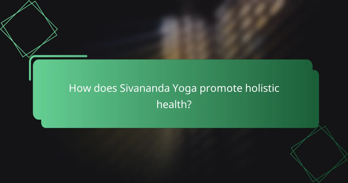 How does Sivananda Yoga promote holistic health?