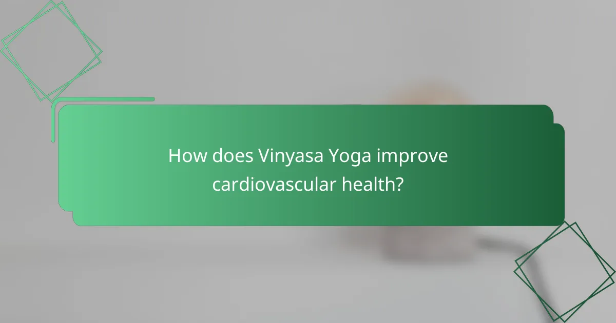 How does Vinyasa Yoga improve cardiovascular health?