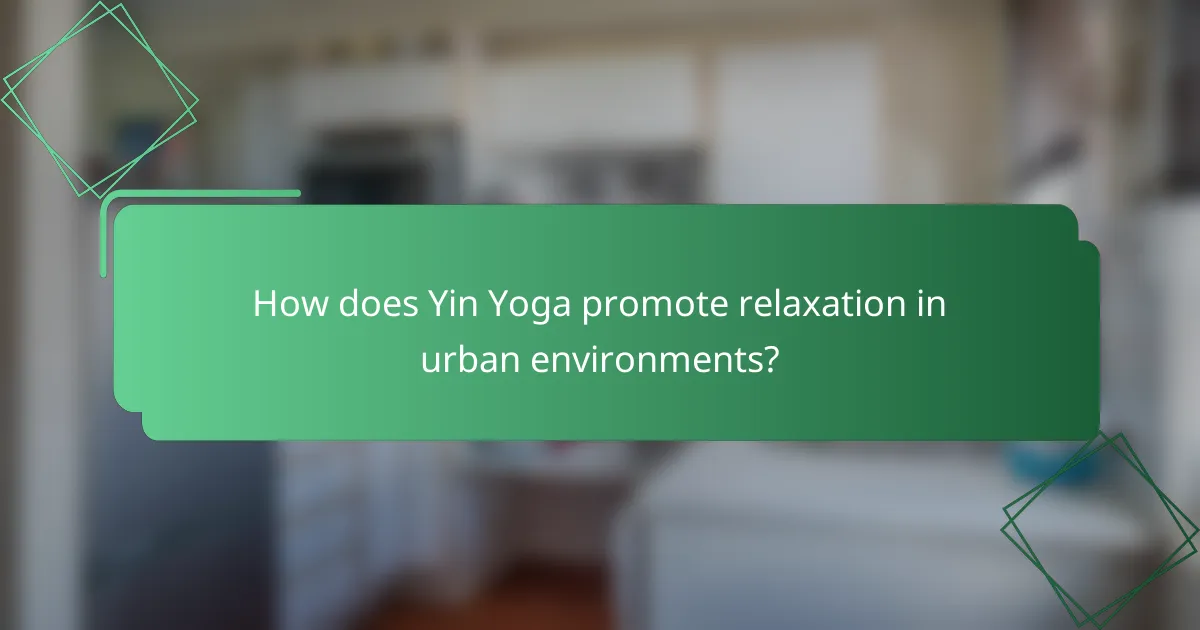 How does Yin Yoga promote relaxation in urban environments?