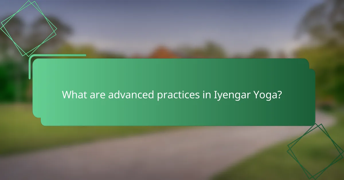 What are advanced practices in Iyengar Yoga?