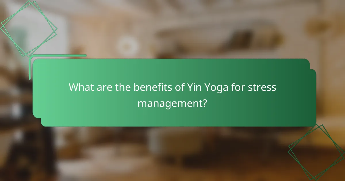 What are the benefits of Yin Yoga for stress management?