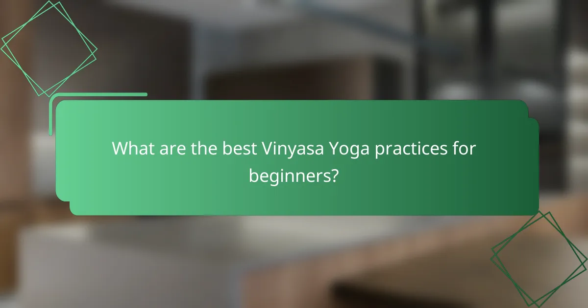 What are the best Vinyasa Yoga practices for beginners?