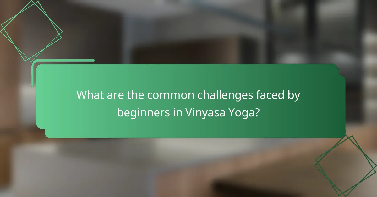 What are the common challenges faced by beginners in Vinyasa Yoga?