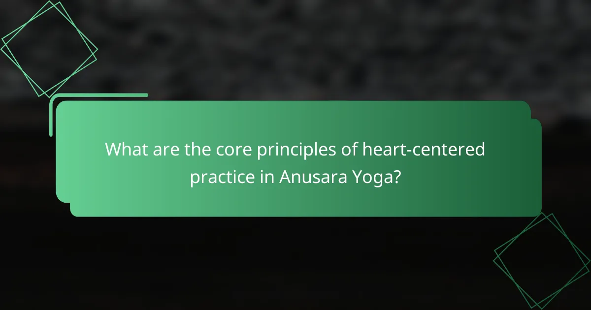 What are the core principles of heart-centered practice in Anusara Yoga?