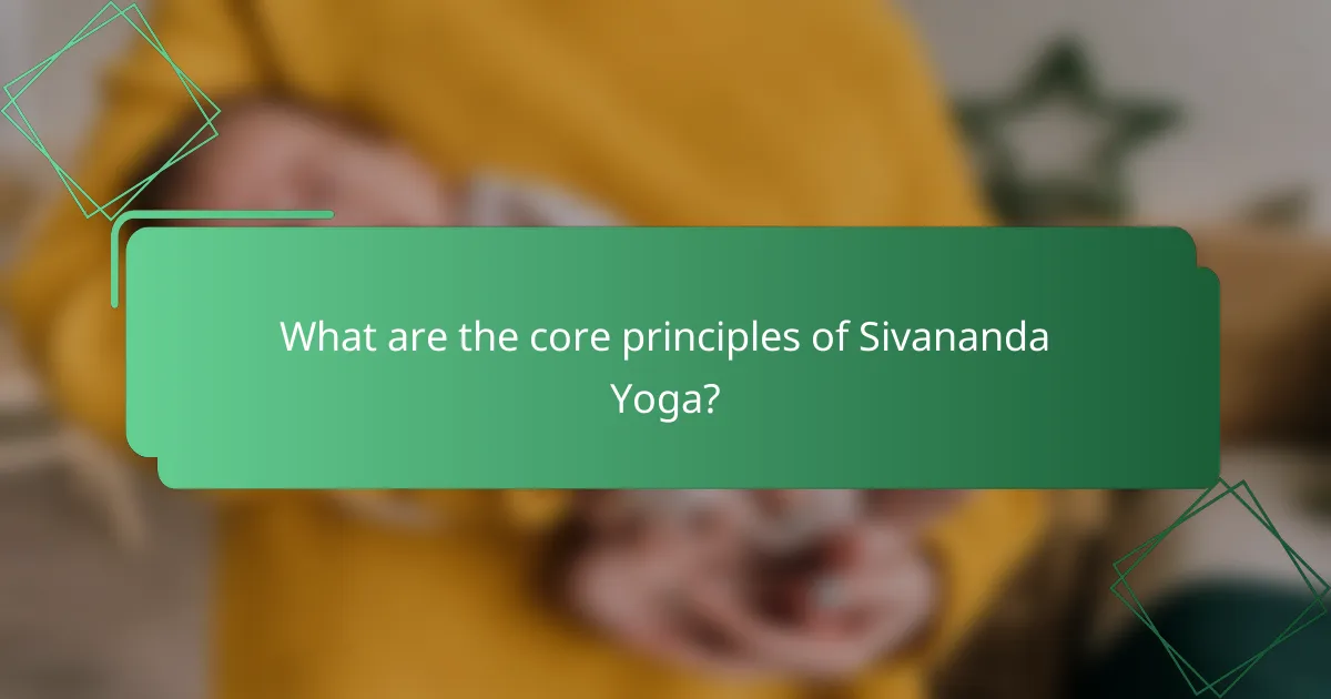 What are the core principles of Sivananda Yoga?