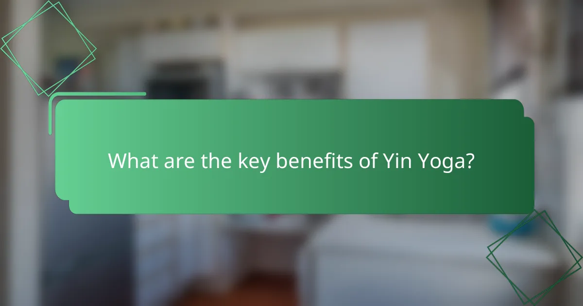 What are the key benefits of Yin Yoga?