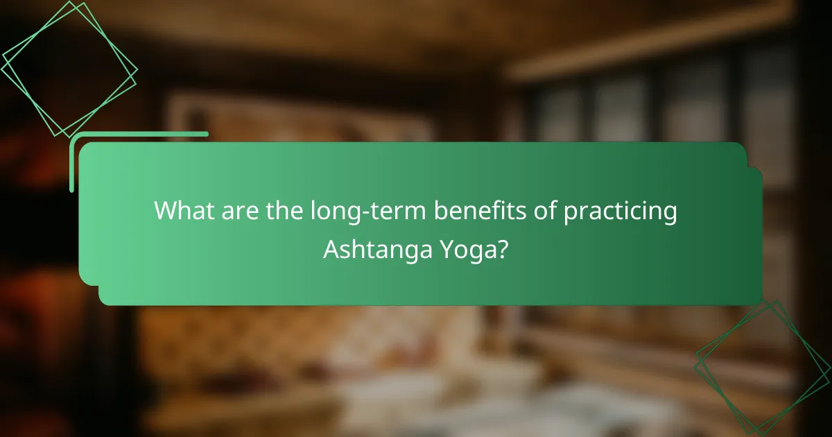 What are the long-term benefits of practicing Ashtanga Yoga?