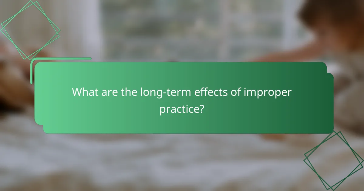 What are the long-term effects of improper practice?