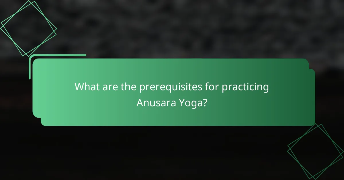 What are the prerequisites for practicing Anusara Yoga?