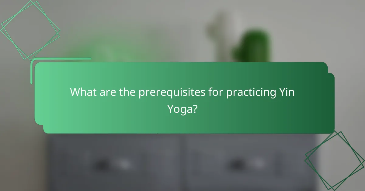 What are the prerequisites for practicing Yin Yoga?