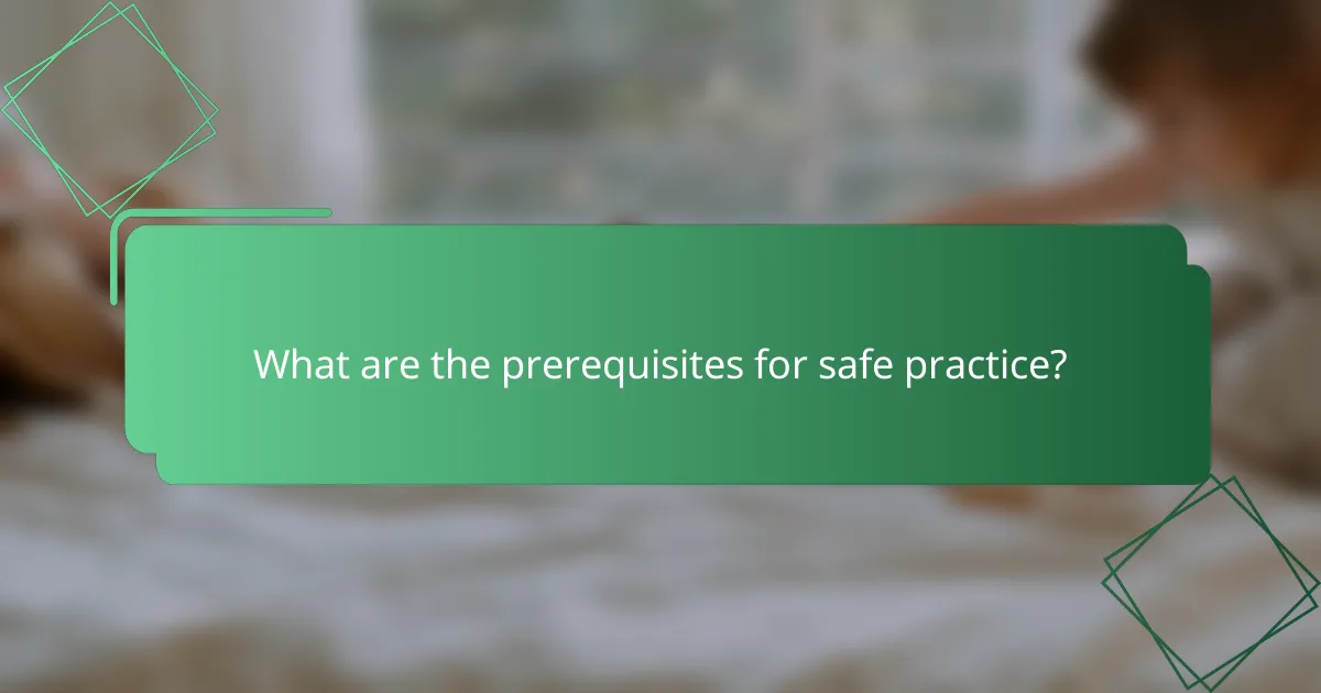 What are the prerequisites for safe practice?