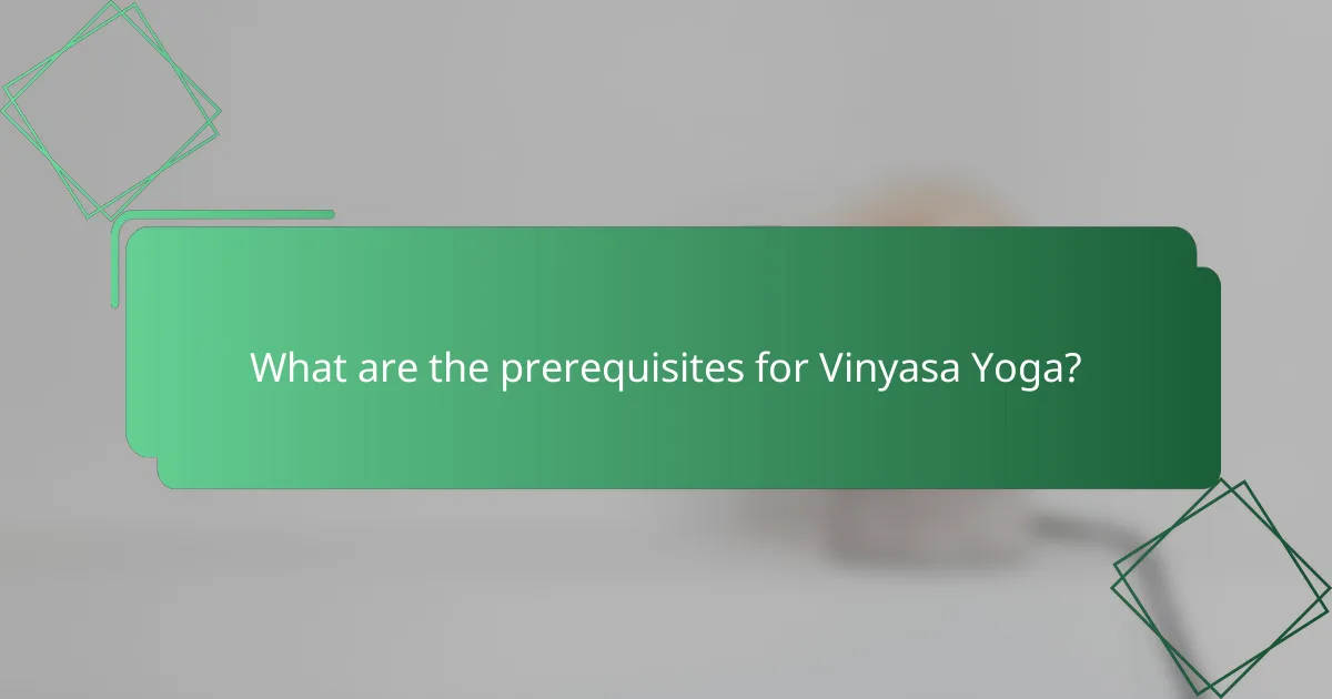 What are the prerequisites for Vinyasa Yoga?