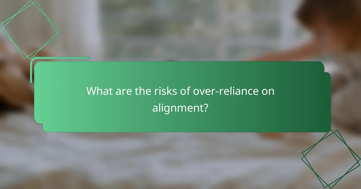 What are the risks of over-reliance on alignment?