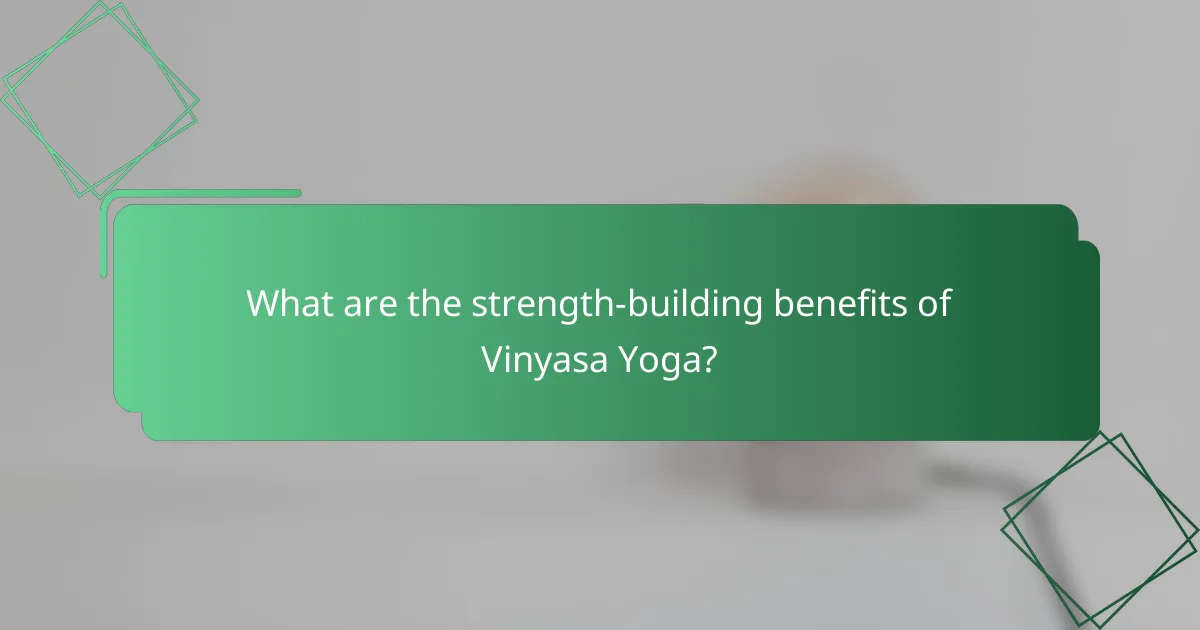 What are the strength-building benefits of Vinyasa Yoga?