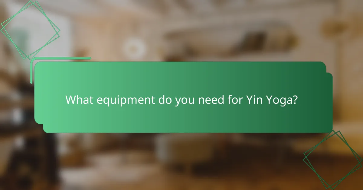 What equipment do you need for Yin Yoga?