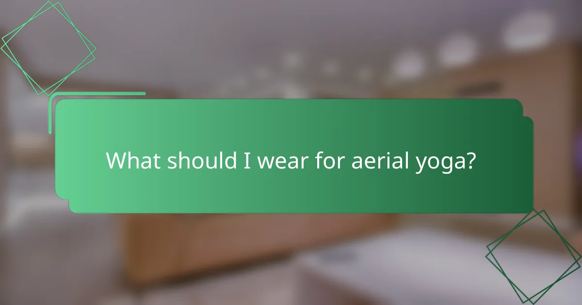 What should I wear for aerial yoga?